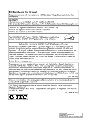 Page 4   
 
CE Compliance (for EU only) 
This product complies with the requirements of EMC and Low Voltage Directives including their 
amendments.  
VORSICHT: 
· Schallemission: unter 70dB (A) nach DIN 45635 (oder ISO 7779) 
· Die für das Gerät Vorgesehene Steckdose muß in der Nähe des Gerätes und leicht zugänglich sein.
Copyright © 2003 
by TOSHIBA TEC CORPORATION 
All Rights Reserved 
570 Ohito, Ohito-cho, Tagata-gun, Shizuoka-ken, JAPAN
Centronics is a registered trademark of Centronics Data Computer Corp....
