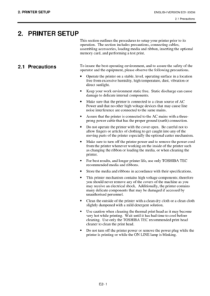 Page 692. PRINTER SETUP ENGLISH VERSION EO1-33036 
2.1 Precautions 
 
E2- 1 
2.  PRINTER SETUP 
 
 
 
 
2.1 Precautions 
 
  
 
This section outlines the procedures to setup your printer prior to its 
operation.  The section includes precautions, connecting cables, 
assembling accessories, loading media and ribbon, inserting the optional 
memory card, and performing a test print. 
 
 
To insure the best operating environment, and to assure the safety of the 
operator and the equipment, please observe the...