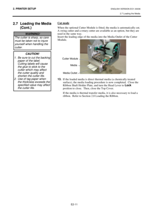 Page 792. PRINTER SETUP ENGLISH VERSION EO1-33036 
2.7 Loading the Media
 
 
 
E2-11 
 
2.7  Loading the Media 
(Cont.) 
 
 
 
 
 
 
 
 
 
 
 
 
 
 
 
 
 
 
 
 
 
 
 
 
 
 
 
 
 
 
 
 
 Cut mode
 
When the optional Cutter Module is fitted, the media is automatically cut.  
A swing cutter and a rotary cutter are available as an option, but they are 
used in the same way. 
Insert the leading edge of the media into the Media Outlet of the Cutter 
Module. 
 
 
 
 
 
 
 
 
 
 
 
 
13.
   If the loaded media is...