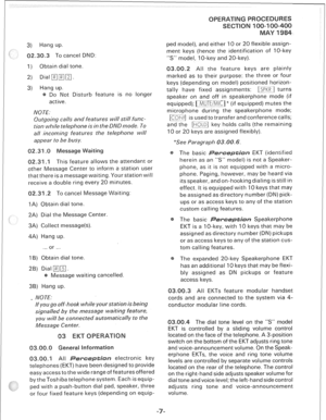 Page 2413) Hang up. 
2.30.3 To cancel DND: 
1) Obtain dial tone 
3) Hang up. 
Do Not Disturb feature is no longer 
active. 
NOTE. 
Outgoing calls and features will still func- 
tion while telephone is in the DND mode. To 
all incoming features the telephone will 
appear to be busy. 
This feature allows the attendant or 
other Message Center to inform a station user 
that there is a message waiting. Your station will 
receive a double ring every 20 minutes. 
To cancel Message Waiting 
1A) Obtain dial tone. 
2A)...