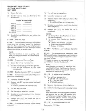 Page 2461) Obtain dial tone. 
2) Dial the access code (see below) for the 
desired zone. 
Pagin CC@SS Codes 
(location) 
ZONE I 
ZONE 2 
ZONE 3 
ZONE 4 
ZONE 5 
ALL ZONE 
3) Speak slowly and distinctly, and repeat your 
message. 
0 This feature will automatically connect 
you to a call that has been “parked” for you by the 
operator. If you are away from your telephone, the 
operator may park the call and direct you via the 
page system to dial an access code. 
NO TE. 
you may continue to place outgoing calls...