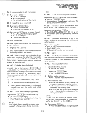 Page 2552A) If the conversation is still in progress: 
34 Depress the m key. 
The RLS LED lights. 
All displays go off. 
The LPK LED winks (LPK on hold). 
2B) If the call has been completed: 
press the wsl key. 
DEST is disconnected. 
DEST, STATUS displays go off. 
4.B) Depress the w key to terminate the call. 
The LPK LED and all displays go off. 
The RLS LED lights. 
Console becomes idle. 
For an incoming call that requests two 
stations: 
1) Depress the m] key. 
2) Dial the first station number and extend the...