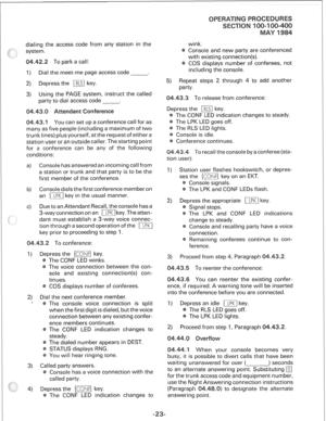 Page 257dialing the access code from any station in the 
system. 
To park a call: 
I) Dial the meet-me page access code . 
2) Depress the m key. 
3) Using the PAGE system, instruct the called 
party to dial access code . 
You can set up a conference call for as 
five people (including a maximum of two 
trunk lines) plus yourself, at the request of either a 
station user or an outside caller. The starting point 
for a conference can be any of the following 
conditions: 
4 Console has answered an incoming call...