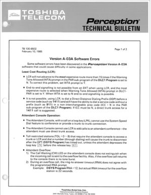 Page 311r 
TB loo-8502 
February 10, 1985 Page 1 of 2 
ersio -03 ms 
Some software errors have been discovered in the 
Version A-03A 
software that could cause difficulty in some applications. 
LCR will not advance tothemostexpensive route more than 15 times if the Warning 
Tone Allowed (WTA) prompt in the PAR sub-program of the DLCI Program is set to 
N. To correct this problem, set WTA prompt to Y. 
End-to-end signalling is not possible from an EKT when using LCR, and the most 
expensive route is selected when...