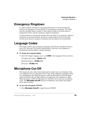 Page 59Advanced Operation
Emergency Ringdown
Strata CTX DKT/IPT Telephone     04/0345
Emergency Ringdown
If a station remains off-hook for a programmable period, it can be automatically 
treated as an Emergency Call and directed to an emergency destination. The station 
may have partially dialed a number or have dialed no digits at all. Each station is 
programmed with its specific emergency ringdown destination.
A station number or a group pilot number can be specified as an emergency ringdown 
destination. In...