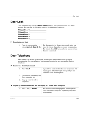 Page 69––––––––––––––––––––––––––––––––––––––––––––––––––––––––––––––––––––––––––––––––––––Door Lock
Features63
Door Lock
Your telephone may have an 8QORFNRRU button(s), which unlocks a door lock when 
pressed. You may use the following to record the locations of each door.
8QORFNRRU_____________________
8QORFNRRU_____________________
8QORFNRRU_____________________
8QORFNRRU_____________________
8QORFNRRU_____________________
äTo unlock a door lock
Door Telephone
Door phones can be used to call...