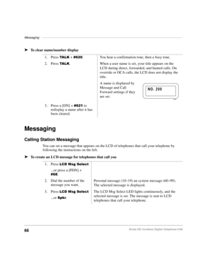 Page 72Messaging–––––––––––––––––––––––––––––––––––––––––––––––––––––––––––––––––––––––––––––––––––
66Strata DK Cordless Digital Telephone 5/99
äTo clear name/number display
Messaging
Calling Station Messaging
You can set a message that appears on the LCD of telephones that call your telephone by 
following the instructions on the left.
äTo create an LCD message for telephones that call you1. Press 
7$ / . + . You hear a confirmation tone, then a busy tone.
2. Press 
7$ / .. When a user name is set, your...