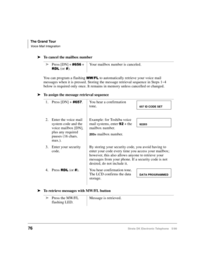 Page 88The Grand Tour
Voice Mail Integration
76Strata DK Electronic Telephone 5/99
äTo cancel the mailbox number
You can program a flashing 
0:)/ to automatically retrieve your voice mail 
messages when it is pressed. Storing the message retrieval sequence in Steps 1~4 
below is required only once. It remains in memory unless cancelled or changed.
äTo assign the message retrieval sequence
äTo retrieve messages with MW/FL buttonäPress [DN] + 
 + 
5/ (or).Your mailbox number is canceled.
1. Press [DN] +...
