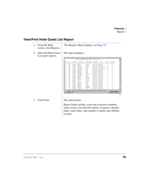 Page 91Features
Reports
Strata DK HMIS 5/9979
View/Print Hotel Guest List Report
1. From the Main 
screen, click Reports. The Reports Menu displays see Page 75.
2. Select the Hotel Guest 
List report option.The report displays:
3. Click Print. The report prints.
Report fields include: room and extension numbers, 
status (room), last and first names (of guest), checkin 
(date), until (date), and number of adults and children 
in party.
2617 