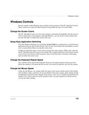 Page 135——————————————————————————————————————————Windows Controls
Appendix123
TOC HypertextIIndex Hyper-
text
Windows Controls
Several controls within Windows have an effect on the operation of the PC Attendant Console. 
These controls are within the Main Program Group under the topic of Control Panel. 
Change the Screen Colors
The PC Attendant Console uses the color settings to determine the highlight, title bar and text 
color of many parts of the program. Through Windows, you can choose a color scheme that...