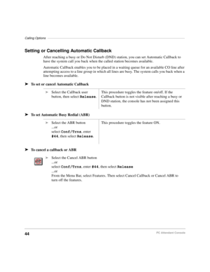 Page 56Calling Options––––––––––––––––––––––––––––––––––––––––––––––––––––––––––––––––––––––––––––––––
44PC Attendant Console
Setting or Cancelling Automatic Callback
After reaching a busy or Do Not Disturb (DND) station, you can set Automatic Callback to 
have the system call you back when the called station becomes available. 
Automatic Callback enables you to be placed in a waiting queue for an available CO line after 
attempting access to a line group in which all lines are busy. The system calls you back...