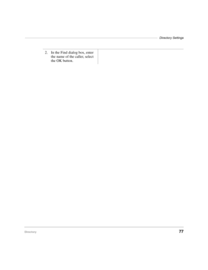 Page 89––––––––––––––––––––––––––––––––––––––––––––––––––––––––––––––––––––––––––––––Directory Settings
Directory77
2. In the Find dialog box, enter 
the name of the caller, select 
the OK button. 