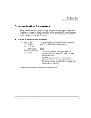 Page 15The Grand Tour
Communication Parameters
Strata DK PC/Data Interface 5/997
Communication Parameters
Before a data connection is established, the communication parameters—data speed 
(baud rate or bps), parity, data bits, stop bits—of the terminal or PC must be the same 
as the data device that is calling or being called. The PC communication parameters 
are set with MS-DOS MODE commands.
äTo set the PC Communication parameters
Communication parameter options are shown in Ta b l e  3. äEnter MODE...