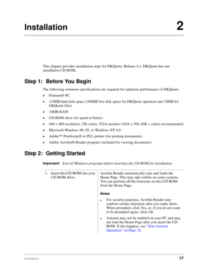 Page 19Installation17
Installation2
This chapter provides installation steps for DKQuote, Release 4.x. DKQuote has one 
installation CD-ROM.
Step 1: Before You Begin
The following minimum specifications are required for optimum performance of DKQuote:
©Pentium® PC
©110MB hard disk space (100MB free disk space for DKQuote operation and 10MB for 
DKQuote files)
©16MB RAM
©CD-ROM drive (4x speed or better)
©640 x 480 resolution, 256 colors, VGA monitor (1024 x 768, 65K + colors recommended)
©Microsoft Windows 98,...