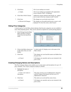 Page 53––––––––––––––––––––––––––––––––––––––––––––––––––––––––––––––––––––––––––––––––––Pricing Menu
Customizing DKQuote51
Hiding Price Categories
A check mark (3
) in the Hide column indicates that the price categories are not available to 
users when preparing quotes. They can be selected as required for custom pricing purposes.
Creating/Changing Names and Descriptions
The Price Category Setup screen enables you to create names and descriptions for up to 10 
price schedules. The 10 price categories display...