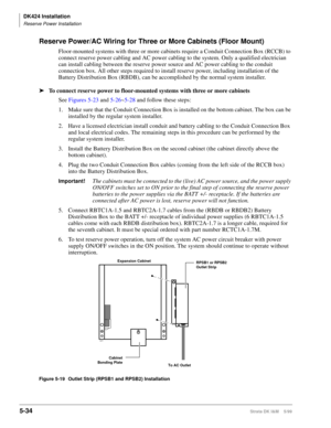 Page 184DK424 Installation
Reserve Power Installation
5-34Strata DK I&M    5/99
Reserve Power/AC Wiring for Three or More Cabinets (Floor Mount)
Floor-mounted systems with three or more cabinets require a Conduit Connection Box (RCCB) to 
connect reserve power cabling and AC power cabling to the system. Only a qualified electrician 
can install cabling between the reserve power source and AC power cabling to the conduit 
connection box. All other steps required to install reserve power, including installation of...