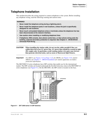 Page 335Station Apparatus
Telephone Installation
Strata DK I&M    5/999-3
Station Apparatus
Telephone Installation
This section describes the wiring required to connect telephones to the system. Before installing 
any telephone wiring, read the following warning and caution notes:
CAUTION!When installing the station cable, do not run the cables parallel if they are 
within three feet of an AC power line. AC power lines should be crossed at right 
(90
°) angles only. In particular, avoid running station wire...