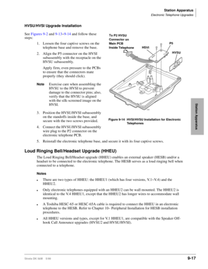 Page 349Station Apparatus
Electronic Telephone Upgrades
Strata DK I&M    5/999-17
Station Apparatus
HVSU/HVSI Upgrade Installation
See Figures 9-2 and 9-13~9-14 and follow these 
steps:
1. Loosen the four captive screws on the 
telephone base and remove the base.
2. Align the P5 connector on the HVSI 
subassembly with the receptacle on the 
HVSU subassembly. 
Apply firm, even pressure to the PCBs 
to ensure that the connectors mate 
properly (they should click).
NoteExercise care when assembling the 
HVSU to the...