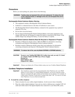 Page 357Station Apparatus
Cordless Digital Telephone (DKT2004-CT)
Strata DK I&M    5/999-25
Station Apparatus
Precautions
Before you read anything else, please observe the following:
Rechargeable Nickel-Cadmium Battery Warning
©This equipment contains a Rechargeable Nickel-Cadmium Battery.
©Cadmium is a chemical known to the State of California to cause cancer.
©The Rechargeable Nickel-Cadmium Battery contained in this equipment may explode if 
disposed of in a fire.
©Do not short circuit the battery.
©Do not...