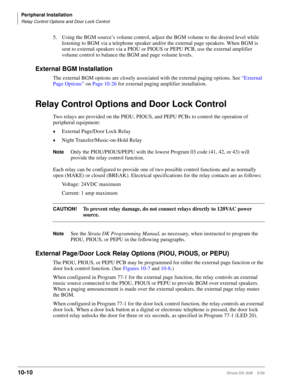 Page 392Peripheral Installation
Relay Control Options and Door Lock Control
10-10Strata DK I&M    5/99
5.Using the BGM source’s volume control, adjust the BGM volume to the desired level while 
listening to BGM via a telephone speaker and/or the external page speakers. When BGM is 
sent to external speakers via a PIOU or PIOUS or PEPU PCB, use the external amplifier 
volume control to balance the BGM and page volume levels.
External BGM Installation
The external BGM options are closely associated with the...
