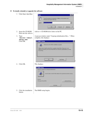 Page 581Hospitality Management Information System (HMIS)
Installation
Strata DK I&M    5/9915-15
ä
To install, reinstall, or upgrade the software
1. Click Start, then Run.
 
2. Insert the CD-ROM 
Disk into the . = CD-ROM drive letter on the PC.
3. Type:
:\hmis\
setup.exe
 
Click OK.A pop-up window reads “Copying initialization files...”. When 
complete, this displays:
4. Click OK.  This displays:
5. Click the installation 
button.The HMIS setup begins.
2765
2766
2767 