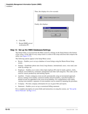 Page 582Hospitality Management Information System (HMIS)
Installation
15-16Strata DK I&M    5/99
Step 12: Set up the HMIS Databases/Settings
The Setup Utility is accessed from the Main screen by clicking on the Setup button at the bottom 
of the screen. At the right of every setup screen is a menu of the setup selections that comprise the 
utility (see Figure 15-11).
The following options appear in the Setup Menu screen:
©Rooms – Enables you to set up a database of room listings using the Master Room Setup...
