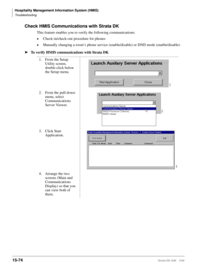 Page 640Hospitality Management Information System (HMIS)
Troubleshooting
15-74Strata DK I&M    5/99
Check HMIS Communications with Strata DK
This feature enables you to verify the following communications:
©Check-in/check-out procedure for phones
©Manually changing a room’s phone service (enable/disable) or DND mode (enable/disable)
ä
To verify HMIS communications with Strata DK
1. From the Setup 
Utility screen, 
double-click below 
the Setup menu.
2. From the pull-down 
menu, select 
Communications 
Server...