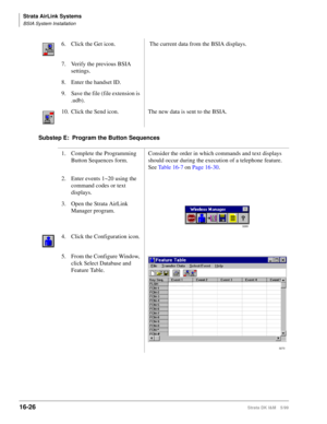 Page 678Strata AirLink Systems
BSIA System Installation
16-26Strata DK I&M 5/99
Substep E: Program the Button Sequences6. Click the Get icon.  The current data from the BSIA displays. 
7. Verify the previous BSIA 
settings.
8. Enter the handset ID.
9. Save the file (file extension is 
.udb).
10. Click the Send icon. The new data is sent to the BSIA.
1. Complete the Programming 
Button Sequences form.Consider the order in which commands and text displays 
should occur during the execution of a telephone feature....