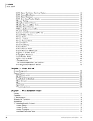 Page 146Contents
Strata AirLink
ivStrata DK Feature Description 5/99
LCD - Speed Dial Memo Directory Dialing ................................................................................ 166
LCD - Station Identification ......................................................................................................... 167
LCD - Timed Reminders .............................................................................................................. 168
LCD - User Name/Number Display...