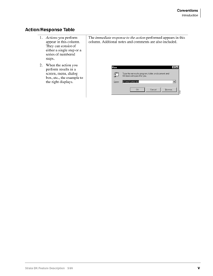 Page 151Conventions
Introduction
Strata DK Feature Description 5/99v
Action/Response Table
1.Actions you perform 
appear in this column. 
They can consist of 
either a single step or a 
series of numbered 
steps.The immediate response to the action performed appears in this 
column. Addtional notes and comments are also included.
2. When the action you 
perform results in a 
screen, menu, dialog 
box, etc., the example to 
the right displays.
2765 