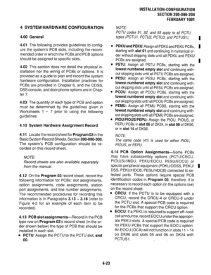 Page 1184 SYSTEM HARDWARE CONFIGURATION 
4.00 General 
4.01 
The following provides guidelines to config- 
ure the system’s PCB slots, including the recom- 
mended order in which the PCBs and PCB options 
should be assigned to specific slots. 
4.02 This section does not detail the physical in- 
stallation nor the wiring of PCBs or options. It is 
provided as a guide to plan and record the system 
hardware configuration. Installation practices for 
PCBs are provided in Chapter 6, and the DDSS, 
DSS console, and...