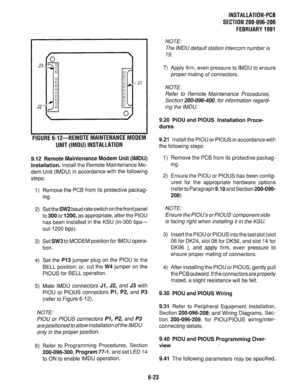 Page 159J3 
J2 
q 
q 
q 
q 
d 
q 
q 
0 
q 
q 
0 
0 -Jl 
I 
FIGURE 6-12--REMOTE MAINTENANCE MODEM 
UNIT (IMDU) INSTALLATION 
9.12 Remote Maintenance Modem Unit (IMDU) 
Installation. 
Install the Remote Maintenance Mo- 
dem Unit (IMDU) in accordance with the following 
steps: 
1) Remove the PCB from its protective packag- 
ing. 
2) Set the SW2 baud rate switch on the front panel 
to 300 or 1200, as appropriate, after the PIOU 
has been installed in the KSU (in-300 bps- 
out-l 200 bps). 
3) Set SW3 to MODEM...