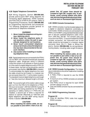 Page 1774.20 Digital Telephone Connections 
4.21 
Wiring Diagrams, Section 200-096-209, 
provide point-to-point MDF wiring diagrams for 
connecting digital telephones, DDSS consoles, 
and PDIU-DSs to STRATA DK systems. Refer to 
Programming Procedures, Section 200-096-300, 
for programming requirements and procedures. 
The following paragraphs provide general re- 
quirements for telephone installation. 
WARNING! 
1. Never install the telephone wiring dur- 
ing a lightning storm. 
2. Never install the telephone...