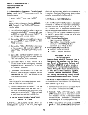 Page 183INSTALLATION-PERIPHERALS 
SECTION 200-096-208 
FEBRUARY 1991 
2.23 Power Failure Emergency Transfer Instal- 
lation. 
Install the DPFT in accordance with the 
following steps: 
1) Mount the DPFT on or near the MDF. 
NOTE: 
Refer to Wiring Diagrams, Section ZOO-096- 
209, Figures 9- 14 and 9- 15 for MDF intercon- 
necting tables. 
2) 
3) 
4) 
5) 
6) 
7) 
Using 25-pair cables with amphenol-type con- 
nectors (female for DPFT connector 
Jl, male 
for DPFT connector 
J2), connect the DPFT to 
two 66-type...