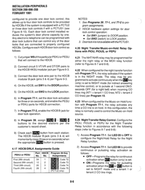 Page 187INSTALLATION-PERIPHERALS 
SECTION 200-096-208 
FEBRUARY1991 
configured to provide one door lock control; this 
allows up to four door lock controls to be provided 
by HDCBs if the system is equipped with a PCTU2 
or three door lock controls if with a PCTUSl (see 
Figure 8-10). Each door lock control installed re- 
duces the system’s door phone capacity by one. 
Any electronic telephone can be programmed with 
door lock buttons that can control any of the door 
locks that are connected to properly...