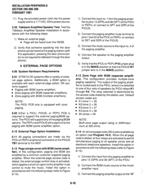 Page 191INSTALLATION-PERIPHERALS 
SECTION 200-096-208 
FEBRUARY 1991 
11) Plug the provided power cord into the power 
supply and to a 117 VAC, 60Hz power source. 
5.26 Talkback Amplified Speaker Test. Test the 
Talkback Amplified Speaker installation in accor- 
dance with the following steps: 
1) Make an external page. 
l Page will be heard over the HESB. 
2) Verify that someone speaking into the door 
phone can be heard at the paging station (with 
this application, pressing the door phone but- 
ton is not...