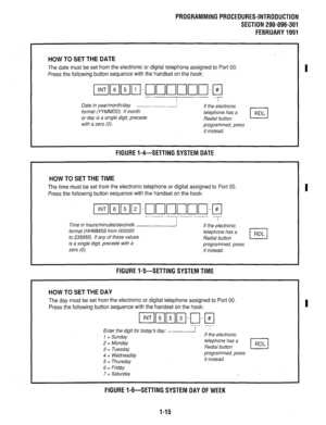 Page 296PROGRAMMINGPROCEDURES-INTRODUCTION 
SECTION 200-096-301 
FEBRUARY1991 
HOW TO SET THE DATE 
The date must be set from the electronic or digital telephone assigned to Port 00. 
Press the following button sequence with the handset on the hook: 
Date in year/month/day ( 
format (YYMMDD). If month 
or day is a single digit, precede 
with a zero (0). If the electronic 
telephone has a 
Redial button 
programmed, press 
it instead. 
FIGUREI-4-SETTING SYSTEM DATE 
HOW TO SET THE TIME 
The time must be set from...