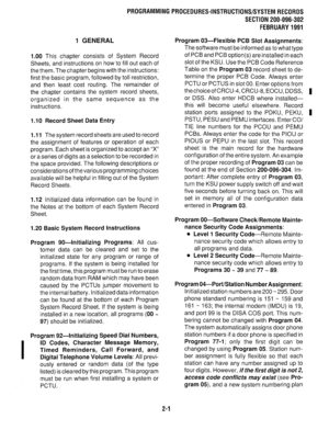 Page 301PROGRAMMING PROCEDURES-INSTRUCTIONS/SYSTEM RECORDS 
SECTION 200-096-302 
FEBRUARY 1991 
1 GENERAL 
1.00 
This chapter consists of System Record 
Sheets, and instructions on how to fill out each of 
the them. The chapter begins with the instructions: 
first the basic program, followed by toll restriction, 
and then least cost routing. The remainder of 
the chapter contains the system record sheets, 
organized in the same sequence as the 
instructions. 
1 .I 0 Record Sheet Data Entry 
1 .I 
1 
The system...