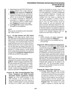 Page 309PROGRAMMINGPROCEDURES-INSTRUCTIONSKXTEMRECORDS 
SiCTlON 200-096-302 
FEBRUARY1991 
2. Digitaltelephones with PDIU-Dls thatmusi 
access modems from a pool require a 
m button assigned in 
Program 39. 
3. PDKU/PDIlJ-DS ports that are connected to 
modems in the modern pool should be set with 
LEDs 01, 02, 03, and 
04 “0N”in Program 20. 
4. If a modem connected to PDIU-DS is 
connected to a telephone network CO 
line, instead of a PSTU or PESU station 
port, 
Program 21 should not be used. 
5. Use Program...