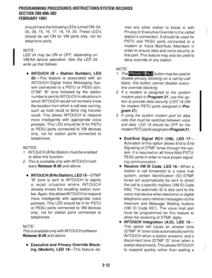 Page 312PROGRAMMINGPROCEDURES-INSTRUCTIONS/SYSTEMRECORDS 
SECTION 200-096-302 
FEBRUARY1991 
should have the following LEDs turned ON: 04, 
05, 09, 15, 16, 17, 18, 19, 20. These LED’s 
should be set ON for VM ports only, not for 
telephone ports. 
NOTE: 
LED 04 may be ON or OFF, depending on 
VM/AA device operation. See the LED 04 
write up that follows. 
l INTOUCH (B + Station Number), LED 
20-This feature is associated with an 
INTOUCH Digital Voice Messaging Sys- 
tem connected to a PSTU or PESU port. 
DTMF...