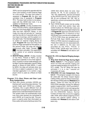 Page 318PROGRAMMINGPROCEDURES-INSTRUCTIONWSYSTEMRECORDS 
SECTION 200-096-302 
FEBRUARY1991 
PEPU can be assigned to operate with the 
Door Lock function or with External Page 
for mute control. The door lock button is 
assigned in 
Program 39; the door lock 
activation time is assigned in 
Program 
77-1. 
This door lock function is not associ- 
ated with the HDCB door lock; it is an 
addition to HDCB door locks. 
l NT Relay, LED 06-A relay, located on the 
PIOU, PIOUS or PEPU, can be assigned to 
operate in one...