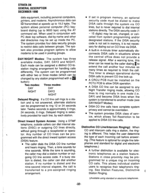 Page 39STRATA DK 
GENERAL DESCRIPTION 
DECEMBER 1990 
data equipment, including personal computers, 
printers, and modems. Asynchronous data can 
t%?ransmitted at speeds up to 19.2 kpbs. The 
system allows personal computer (PC) key- 
board dialing (up to 9600 bps) using the AT 
command set. When used in conjunction with 
PC desk top software, dial-by-name and other 
dial directories may be set up inside the PC. 
The system provides four data security groups 
to restrict data calls between groups. The sys- 
tem...