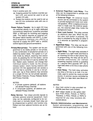 Page 43STRATA DK 
GENERAL DESCRIPTION 
DECEMBER 1990 
lines in another pool, etc. 
*---Outgoing pooled line buttons override sys- 
tem LCR, and cannot be used to set up 
tandem CO calls. 
l Pooled line buttons can be used to set up 
two-CO line conference calls with one or 
two stations. 
Power Failure Transfer: Up to eight CO lines 
are switched directly to up to eight dedicated 
conventional telephones (customer-provided 
2500- or 500-type) for incoming and outgoing 
calls. This feature requires an external...