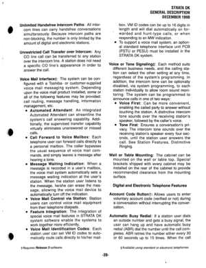 Page 46Unlimited Handsfree Intercom Paths: All inter- 
com lines can carry handsfree conversations 
simultaneously. Because intercom paths are 
non-blocking, the’ number is only limited by the 
amount of digital and electronic stations. 
0 
Unrestricted Call Transfer over Intercom: Any 
CO line call can be transferred to any station 
over the intercom line. A station does not need 
a specific CO line’s appearance in order to 
answer the call. box. VM ID codes can be up to 16 digits in 
length and will dial...