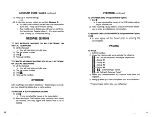 Page 468ACCOUNT CODE CALLS (continued) OVERRIDE (continued) 
4A) Hang up or resume talking. 
. . . or. . . 
4B) If voluntary account codes are verified (Release 3): 
l If a valid code is dialed, you will hear one confirmation 
burst tone. Hang up or resume talking. 
l If an invalid code is dialed, you will hear two confirma- 
tion burst tones. Repeat steps 1 N 3 to enter another 
code, or hang up, or resume talking. 
MESSAGE SENDING 
TO SET MESSAGE WAITING TO AN ELECTRONIC OR 
DIGITAL TELEPHONE 
1) Lift the...