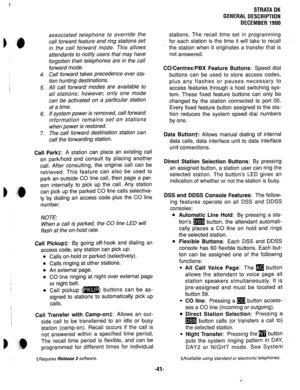 Page 484. 
5. 
6. 
7. associated telephone to override the 
call forward feature and ring stations set 
in the call forward mode. This allows 
attendants to notify users that may have 
forgotten their telephones are in the call 
forward mode. 
Call forward takes precedence over sta- 
tion hunting destinations. 
All call forward modes are available to 
all stations; however, only one mode 
can be activated on a particular station 
at a time. 
If system power is removed, call forward 
information remains set on...