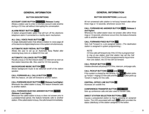 Page 476GENERAL INFORMATION GENERAL INFORMATION 
BUlTON DESCRIPTIONS BUTTON DESCRIPTIONS (continued) 
ACCOUNT CODE BUTTON B (Release 3 only) 
Allows a station user to enter a voluntary account code anytime 
during a CO line call without interrupting the conversation. 
ALARM RESET BUTTON m 
A station programmable option that will turn off the electronic 
telephone alarm if connected to a facility alarm mechanism. 
ALL CALL VOICE PAGE BUTTON 
q 
A single dedicated button that allows a station to voice page all 
of...