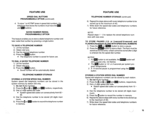 Page 482FEATURE USE FEATURE USE 
SPEED DIAL BUTTONS 
PROGRAMMABLE OPTION (continued) 
4. To store * or # DTMF tones in soeed dial numbers. the 
telephone that stores the numbers must have them 
and m buttons. 
SAVED NUMBER REDIAL 
PROGRAMMABLE OPTION 
This feature enables you to store a dialed telephone number and 
later redial that number by pressing a single button. 
TO SAVE A TELEPHONE NUMBER 
1) Lift the handset. 
2) Obtain dial tone. 
3) Dial the desired telephone number. 
4) Press the m button. 
l The...