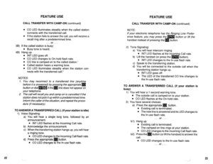 Page 486FEATURE USE 
CALL TRANSFER WITH CAMP-ON (continued) CALL TRANSFER WITH CAMP-ON (continued) 
l CO LED illuminates steadily when the called station 
connects with the transferred call. 
l If the station fails to answer the call, you will receive a 
recall ring after a predetermined time. 
. . . or. . . 
3B) If the called station is busy: 
l Busy tone is heard. 
4B) Hang up. 
l INT LED goes off. 
l CO LED changes to On-hold flash rate. 
l CO line is camped-on to the called station.’ 
l Called station hears...