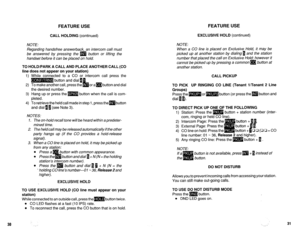 Page 490FEATURE USE 
CALL HOLDING (continued) EXCLUSIVE HOLD (continued) 
NOTE: NOTE: 
Regarding handsfree answerback, an intercom call must 
be answered by pressing the m button or lifting the 
handset before it can be placed on hold. 
TO HOLD/PARK A CALL AND PLACE ANOTHER CALL (CO 
line does not appear on your station) 
When a CO line is placed on Exclusive Hold, it may be 
picked up at another station by dialing a and the station 
number that placed the call on Exclusive Hold; however it 
cannot be picked up...